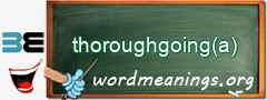 WordMeaning blackboard for thoroughgoing(a)